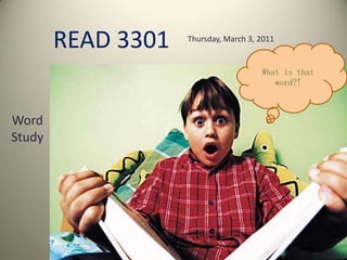READ 3301 Thursday, March 3, 2011 What is that word?! Word Study 
