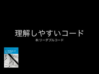 理解しやすいコード
本:リーダブルコード
 