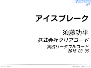 アイスブレーク Powered by Rabbit 2.1.7
アイスブレーク
須藤功平
株式会社クリアコード
実践リーダブルコード
2015-03-06
 