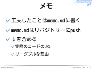 課題の実装の進め方 Powered by Rabbit 2.1.7
メモ
工夫したことはmemo.mdに書く✓
memo.mdはリポジトリーにpush✓
↓を含める
実際のコードのURL✓
リーダブルな理由✓
✓
 