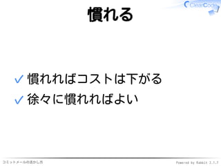 コミットメールの活かし方 Powered by Rabbit 2.1.9
慣れる
慣れればコストは下がる✓
徐々に慣れればよい✓
 