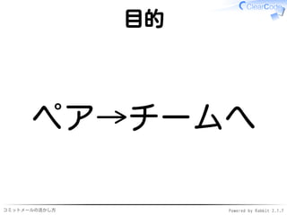 コミットメールの活かし方 Powered by Rabbit 2.1.9
目的
ペア→チームへ
 