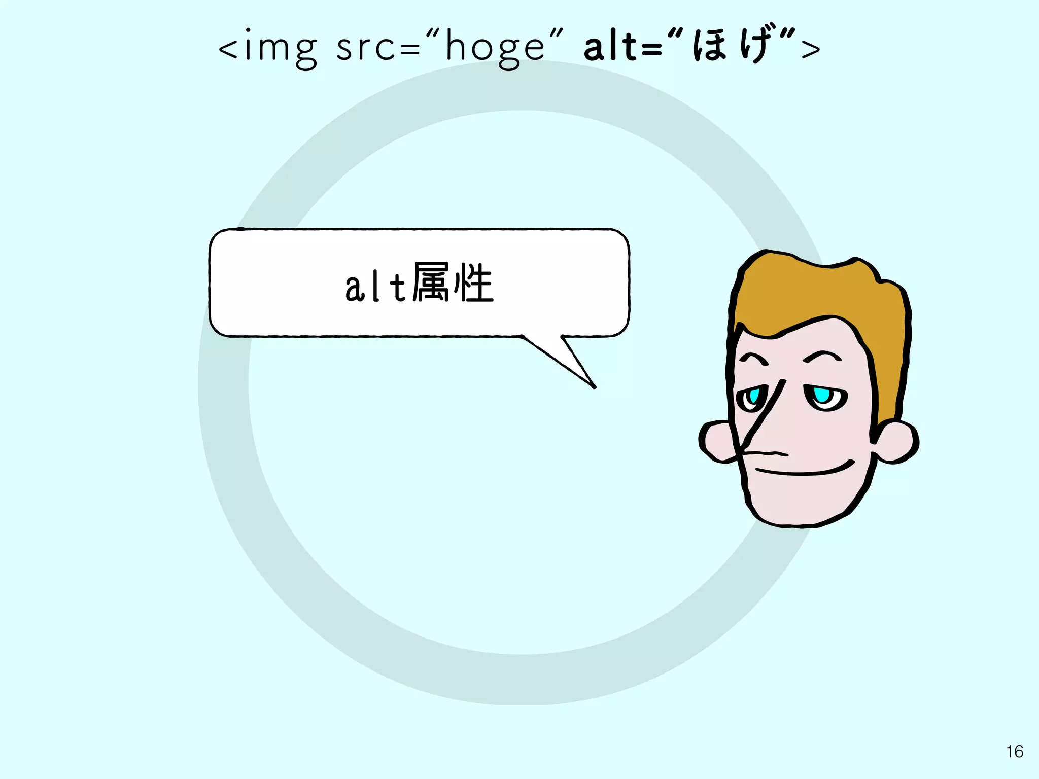 ○ 16
alt属性
<img src=“hoge” alt=“ほげ”>
 