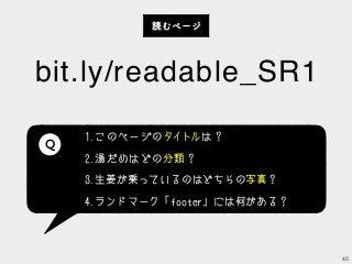 40
bit.ly/readable_SR1
読むページ
1.このページのタイトルは？
2.湯だめはどの分類？
3.生姜が乗っているのはどちらの写真？
4.ランドマーク「footer」には何がある？
Q
 