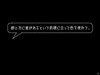 感じ方に差があるという前提に立って色を使おう。
33
 