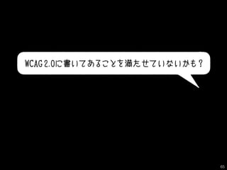 WCAG 2.0に書いてあることを満たせていないかも？
65
 