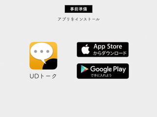 アプリをインストール
事前準備
UDトーク
 