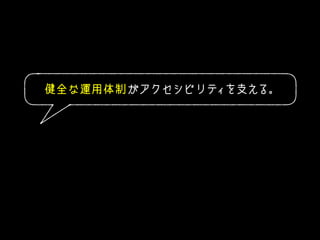 健全な運用体制がアクセシビリティを支える。
 