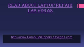 http://www.ComputerRepairLasVegas.com
Read About Laptop Repair
Las Vegas
 
