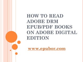 HOW TO READ
ADOBE DRM
EPUB/PDF BOOKS
ON ADOBE DIGITAL
EDITION

www.epubor.com
 