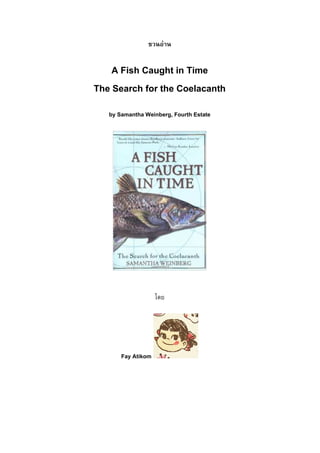 ชวนอาน่
A Fish Caught in Time
The Search for the Coelacanth
by Samantha Weinberg, Fourth Estate
โดย
Fay Atikom
 