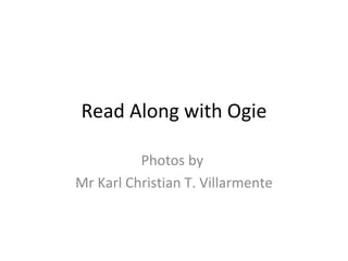 Read Along with Ogie

          Photos by
Mr Karl Christian T. Villarmente
 