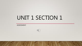 UNIT 1 SECTION 1
ASSESSMENT
 