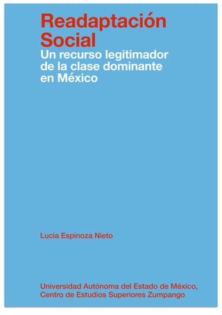 Lucia Espinoza Nieto
Universidad Autónoma del Estado de México,
Centro de Estudios Superiores Zumpango
Readaptación
Social
Un recurso legitimador
de la clase dominante
en México
 