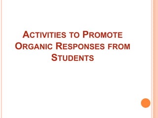 Activities to Promote Organic Responses from Students