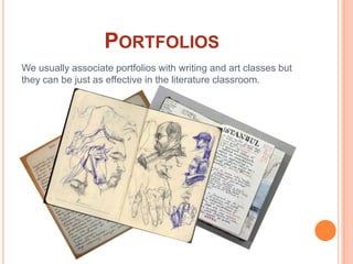 PortfoliosWe usually associate portfolios with writing and art classes but they can be just as effective in the literature classroom.