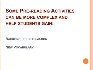 Some Pre-reading Activities can be more complex and help students gain:Background Information	New Vocabulary