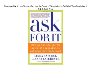 Read Ask For It: How Women Can Use the Power of Negotiation to Get What They Really Want
Full E-Book Free
 