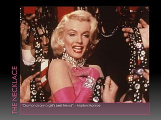 “Diamonds are a girl’s best friend”_- Marilyn Monroe
 