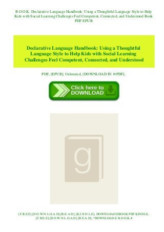 B.O.O.K. Declarative Language Handbook: Using a Thoughtful Language Style to Help
Kids with Social Learning Challenges Feel Competent, Connected, and Understood Book
PDF EPUB
Declarative Language Handbook: Using a Thoughtful
Language Style to Help Kids with Social Learning
Challenges Feel Competent, Connected, and Understood
PDF, [EPUB], Unlimited, [DOWNLOAD IN @PDF],
[F.R.E.E] [D.O.W.N.L.O.A.D] [R.E.A.D], [K.I.N.D.L.E], DOWNLOAD EBOOK PDF KINDLE,
[F.R.E.E] [D.O.W.N.L.O.A.D] [R.E.A.D], ^DOWNLOAD E.B.O.O.K.#
 