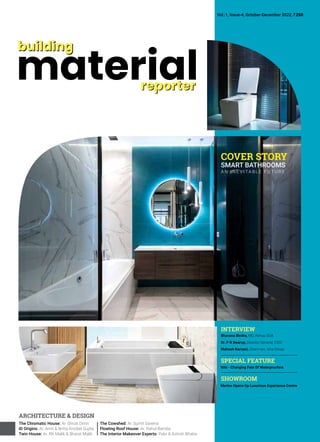 building
material
reporter
building
reporter
Vol.:1, Issue-4, October-December 2022, �250
ARCHITECTURE & DESIGN
Bhavana Bindra, MD, Rehau SOA
Dr. P R Swarup, Director General, CIDC
Mahesh Karnani, Chairman, Isha Group
INTERVIEW
SPECIAL FEATURE
SHOWROOM
WAI - Changing Fate Of Waterproofers
Merino Opens Up Luxurious Experience Centre
The Chromatic House: Ar. Shruti Dimri
ID Origins: Ar. Amit & Britta Knobel Gupta
Twin House: Ar. RK Malik & Bharat Malik
The Cowshed: Ar. Sumit Saxena
Floating Roof House: Ar. Rahul Bamba
The Interior Makeover Experts: Palvi & Ashish Bhatia
SMART BATHROOMS
COVER STORY
A N I N E V ITA B L E F U T U R E
 