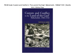 READ book Custom and Conflict in The Land of the Gael: Ballachulish, 1900â€“1910 (Neville
Kirk ) Online Free
 