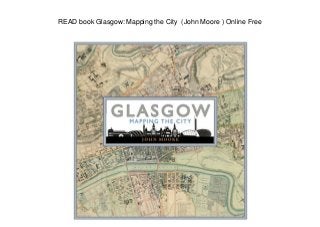 READ book Glasgow: Mapping the City (John Moore ) Online Free
 