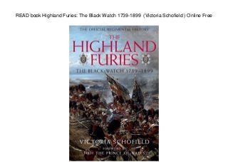 READ book Highland Furies: The Black Watch 1739-1899 (Victoria Schofield ) Online Free
 