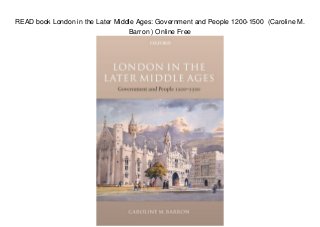 READ book London in the Later Middle Ages: Government and People 1200-1500 (Caroline M.
Barron ) Online Free
 