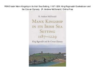 READ book Manx Kingship in its Irish Sea Setting, 1187-1229: King Rognvaldr Godredsson and
the Crovan Dynasty (R. Andrew McDonald ) Online Free
 