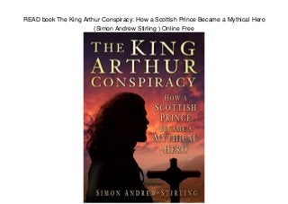 READ book The King Arthur Conspiracy: How a Scottish Prince Became a Mythical Hero
(Simon Andrew Stirling ) Online Free
 