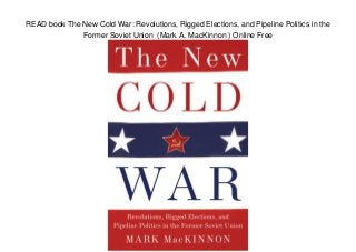 READ book The New Cold War: Revolutions, Rigged Elections, and Pipeline Politics in the
Former Soviet Union (Mark A. MacKinnon ) Online Free
 