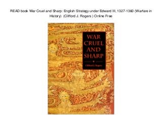 READ book War Cruel and Sharp: English Strategy under Edward III, 1327-1360 (Warfare in
History) (Clifford J. Rogers ) Online Free
 