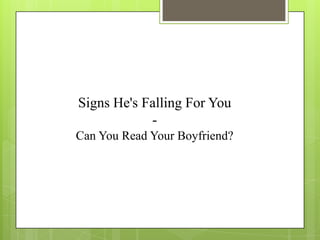 Signs He's Falling For You
            -
Can You Read Your Boyfriend?
 
