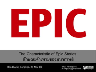 EPIC
        The Characteristic of Epic Stories
          ลักษณะจำเพาะของมหากาพย์
ReadCamp Bangkok, 29 Nov 08      Isriya Paireepairit
                                 markpeak@gmail.com
 