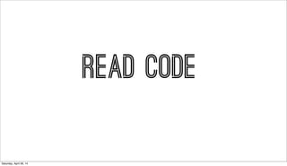 READ CODE
Saturday, April 26, 14
 