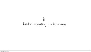 9.
find interesting code bases
Saturday, April 26, 14
 