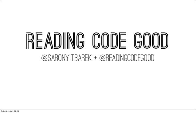 READING CODE GOOD
@SARONYITBAREK + @readingcodegood
Saturday, April 26, 14
 
