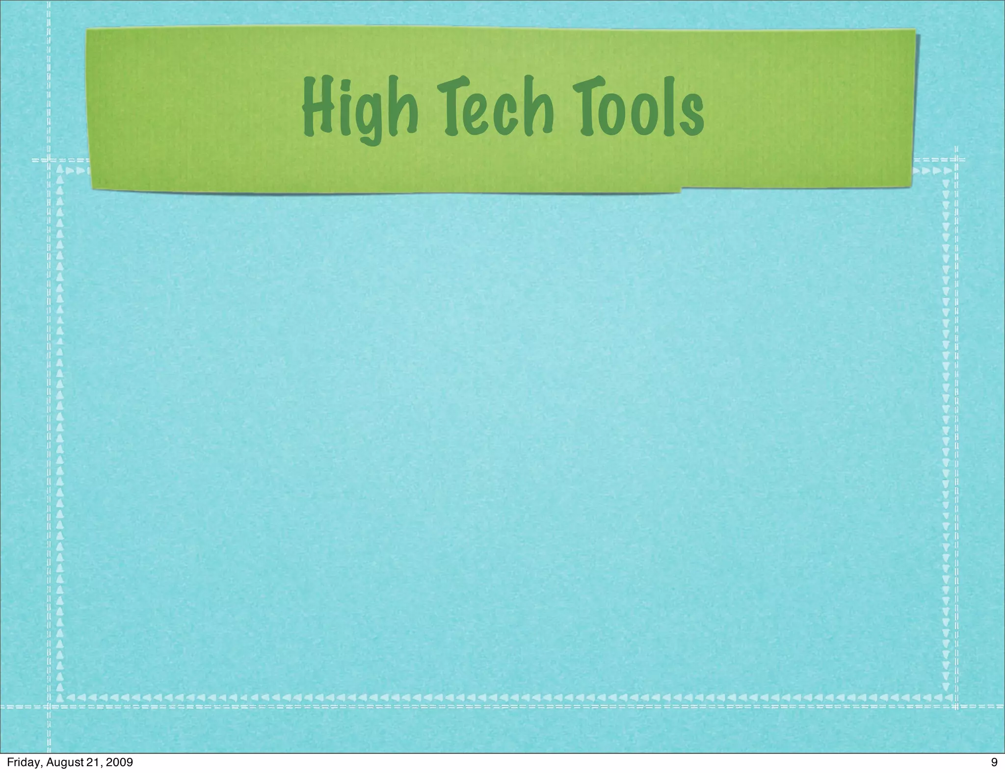 High Tech Tools




Friday, August 21, 2009                     9
 