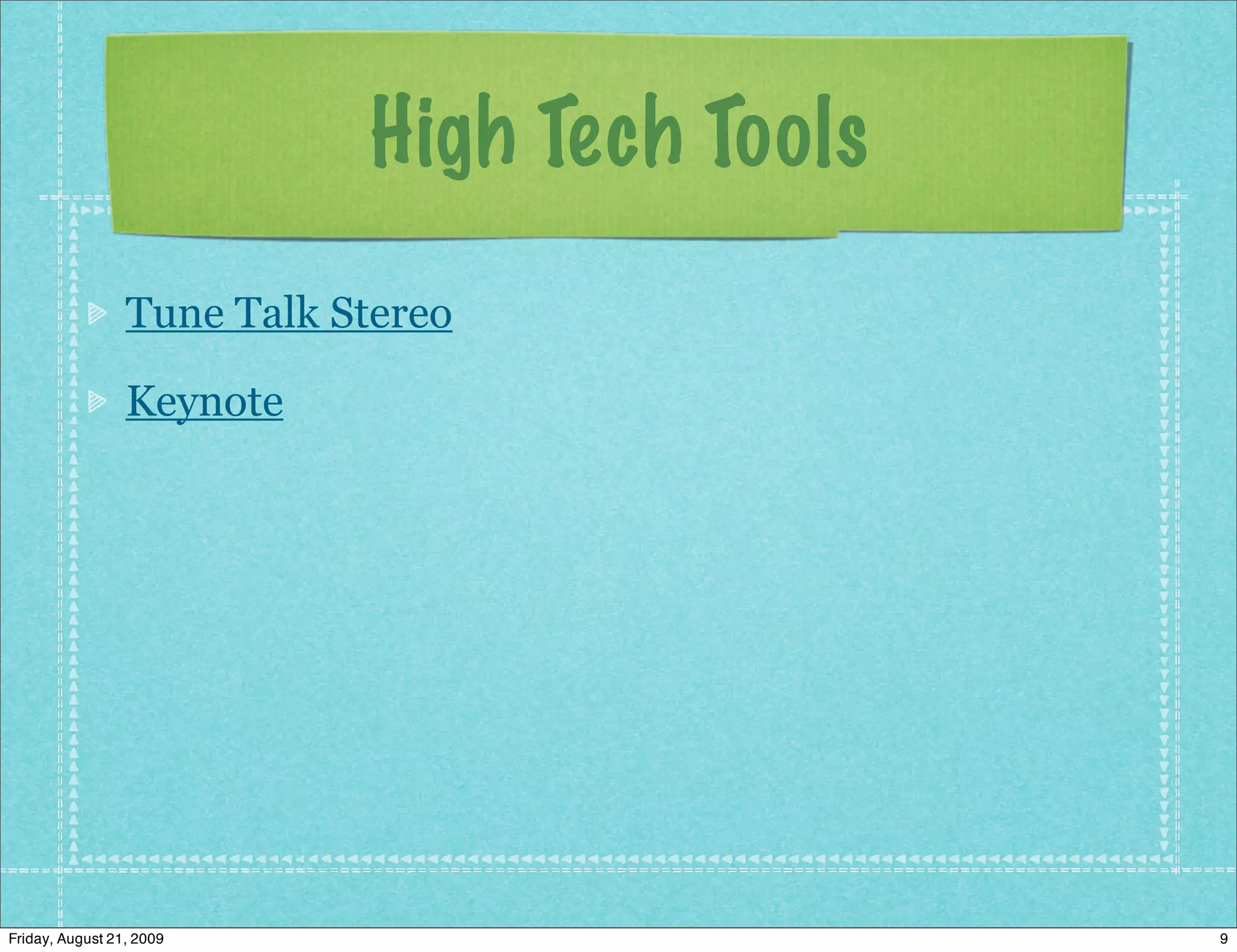 High Tech Tools
                 Tune Talk Stereo

                 Keynote




Friday, August 21, 2009                       9
 
