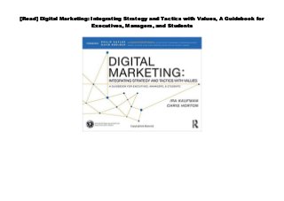 [Read] Digital Marketing: Integrating Strategy and Tactics with Values, A Guidebook for
Executives, Managers, and Students
 