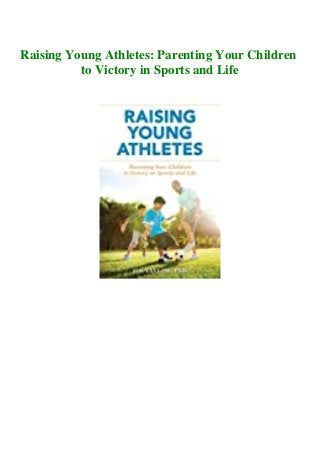 Raising Young Athletes: Parenting Your Children
to Victory in Sports and Life
 