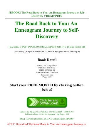 [EBOOK] The Road Back to You: An Enneagram Journey to Self-
Discovery !^READ*PDF$
The Road Back to You: An
Enneagram Journey to Self-
Discovery
{read online}, [PDF] DOWNLOAD READ, EBOOK #pdf, [Free Ebook], (Ebook pdf)
{read online}, [PDF] DOWNLOAD READ, EBOOK #pdf, [Free Ebook], (Ebook pdf)
Book Detail
Author : Ian Morgan Cron
Publisher : IVP Books
ISBN : 0830846190
Publication Date : 2016-10-4
Language : eng
Pages : 238
Start your FREE MONTH by clicking button
below!
Author : Ian Morgan Cron Publisher : IVP Books ISBN : 0830846190
Publication Date : 2016-10-4 Language : eng Pages : 238
[Doc], (Download Ebook), [R.E.A.D], ReadOnline, $BOOK^
â†“â†“ Download The Road Back to You: An Enneagram Journey to
 