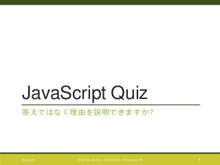 JavaScript Quiz 
答えではなく理由を説明できますか? 
2014/11/25 © 2014 Murachi Akira - CC BY-NC-ND - HTML5minutes! #5 3 
 