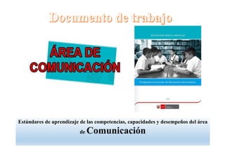 Estándares de aprendizaje de las competencias, capacidades y desempeños del área
de Comunicación
 