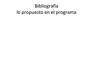 Bibliografía
lo propuesto en el programa
 