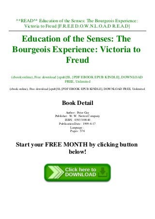 ^*READ^* Education of the Senses: The Bourgeois Experience:
Victoria to Freud [F.R.E.E D.O.W.N.L.O.A.D R.E.A.D]
Education of the Senses: The
Bourgeois Experience: Victoria to
Freud
(ebook online), Free download [epub]$$, [PDF EBOOK EPUB KINDLE], DOWNLOAD
FREE, Unlimited
(ebook online), Free download [epub]$$, [PDF EBOOK EPUB KINDLE], DOWNLOAD FREE, Unlimited
Book Detail
Author : Peter Gay
Publisher : W. W. Norton Company
ISBN : 0393319040
Publication Date : 1999-6-17
Language :
Pages : 576
Start your FREE MONTH by clicking button
below!
 