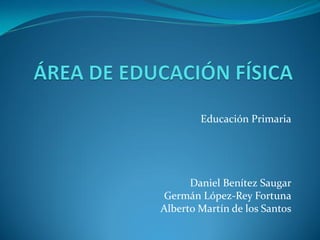 Educación Primaria

Daniel Benítez Saugar
Germán López-Rey Fortuna
Alberto Martín de los Santos

 