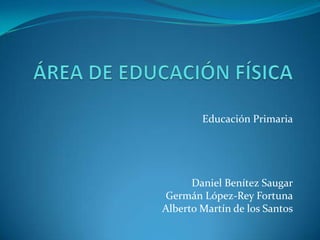 Educación Primaria

Daniel Benítez Saugar
Germán López-Rey Fortuna
Alberto Martín de los Santos

 