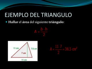 EJEMPLO DEL TRIANGULO
 Hallar el área del siguiente triángulo:
 